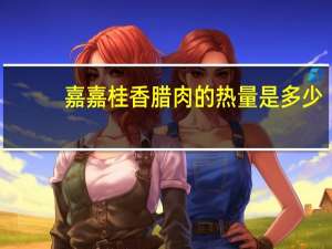 嘉嘉 桂香腊肉的热量是多少