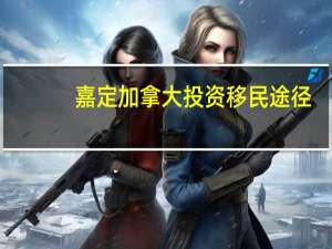 嘉定加拿大投资移民途径