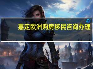嘉定欧洲购房移民咨询办理