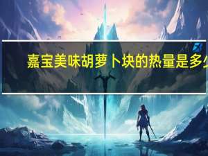 嘉宝 美味胡萝卜块的热量是多少