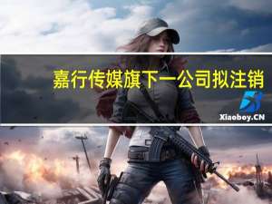 嘉行传媒旗下一公司拟注销