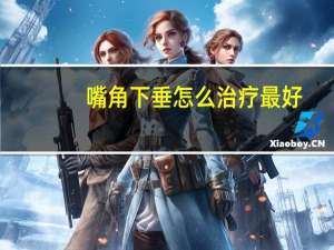 嘴角下垂怎么治疗最好（嘴角下垂怎么治疗）