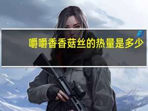 嚼嚼香 香菇丝的热量是多少