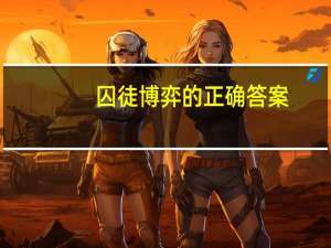 囚徒博弈的正确答案（囚徒博弈）