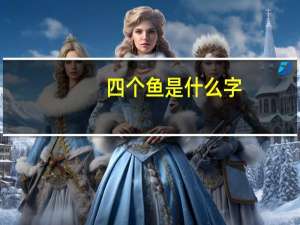 四个鱼是什么字