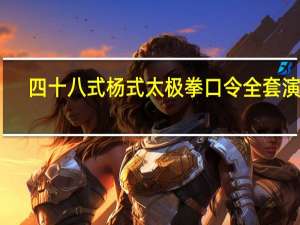 四十八式杨式太极拳口令全套演练（杨式太极拳四十式口令）