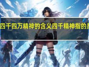四千四万精神的含义 四千精神指的是什么