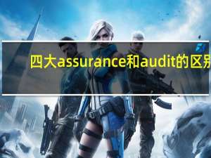 四大assurance和audit的区别