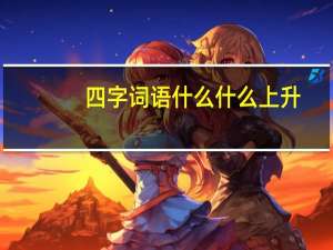 四字词语什么什么上升