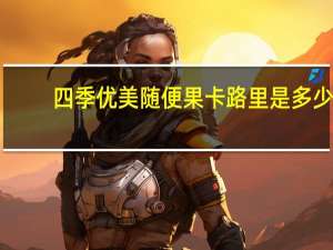 四季优美 随便果卡路里是多少