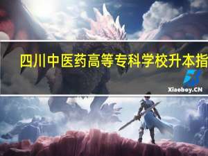 四川中医药高等专科学校升本指南