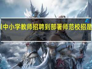 四川中小学教师招聘到部署师范校招是什么专业