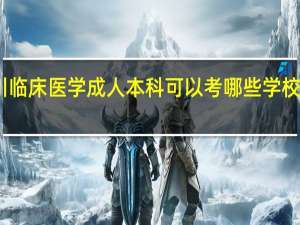 四川临床医学成人本科可以考哪些学校的研究生