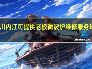 四川内江可提供老板微波炉维修服务地址在哪