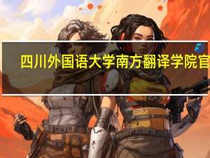 四川外国语大学南方翻译学院官网