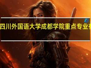四川外国语大学成都学院重点专业有哪些