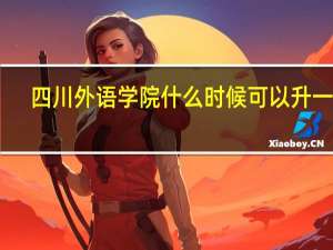 四川外语学院什么时候可以升一本
