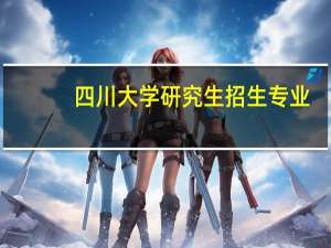 四川大学研究生招生专业