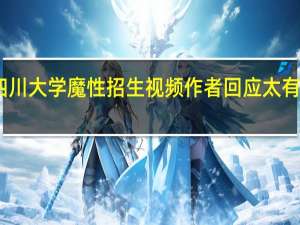 四川大学魔性招生视频作者回应 太有才了吧