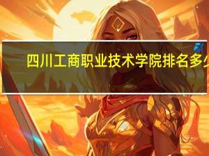 四川工商职业技术学院排名多少