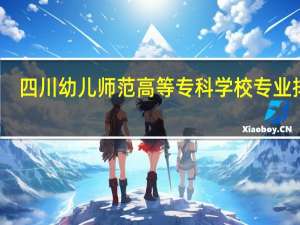 四川幼儿师范高等专科学校专业排名
