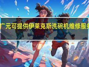 四川广元可提供伊莱克斯洗碗机维修服务地址在哪