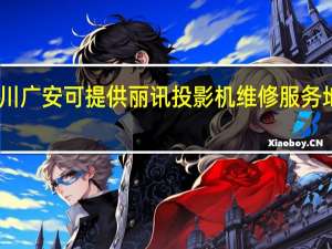 四川广安可提供丽讯投影机维修服务地址在哪