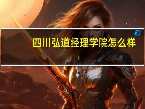 四川弘道经理学院怎么样