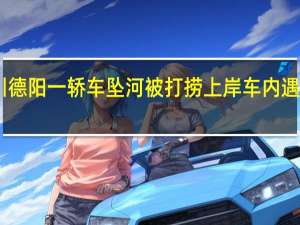 四川德阳一轿车坠河被打捞上岸 车内遇难者身份