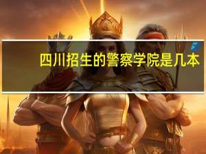 四川招生的警察学院是几本