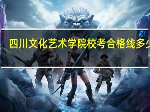 四川文化艺术学院校考合格线多少分