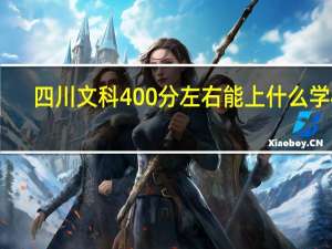 四川文科400分左右能上什么学校