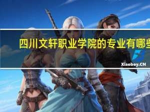 四川文轩职业学院的专业有哪些