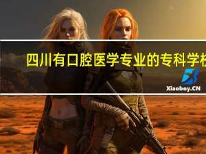四川有口腔医学专业的专科学校