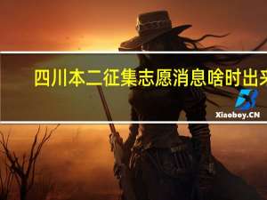 四川本二征集志愿消息啥时出来
