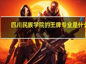 四川民族学院的王牌专业是什么