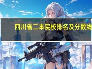 四川省二本院校排名及分数线