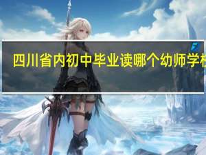 四川省内初中毕业读哪个幼师学校好