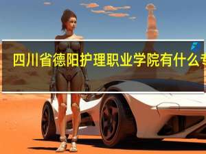 四川省德阳护理职业学院有什么专业