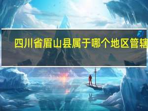 四川省眉山县属于哪个地区管辖内