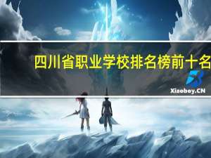 四川省职业学校排名榜前十名（四川省职业学校排名）