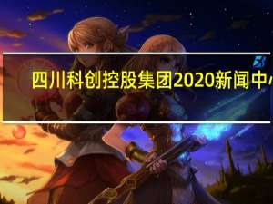 四川科创控股集团2020新闻中心（四川科创集团官网新闻）