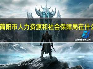 四川简阳市人力资源和社会保障局在什么地方办公（四川简阳市人力资源和社会保障局在什么地方）