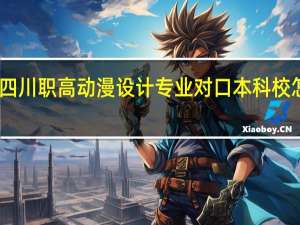 四川职高动漫设计专业对口本科校怎么选