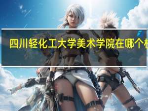 四川轻化工大学美术学院在哪个校区