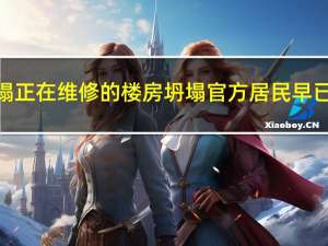 四川达州一楼房坍塌 正在维修的楼房坍塌官方居民早已搬离暂无人员伤亡