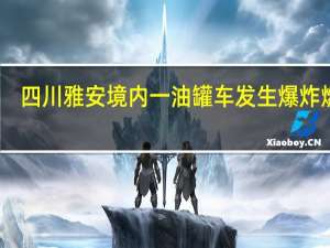 四川雅安境内一油罐车发生爆炸燃烧