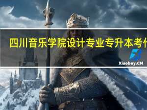 四川音乐学院设计专业专升本考什么