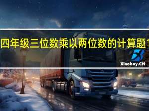 四年级三位数乘以两位数的计算题100道（四年级三位数乘以两位数练习题）