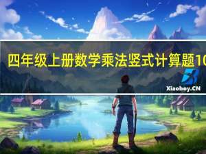 四年级上册数学乘法竖式计算题100道（四年级上册数学乘法竖式计算题）